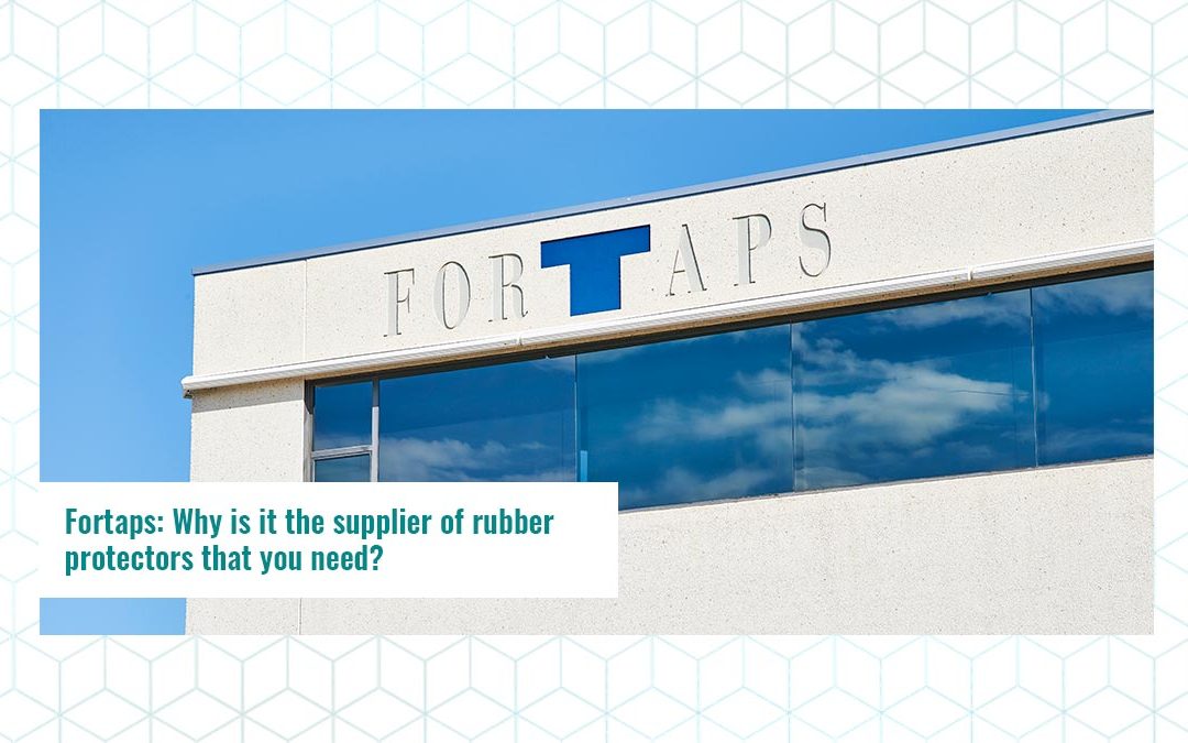 Fortaps: Why is it the supplier of rubber protectors that you need?