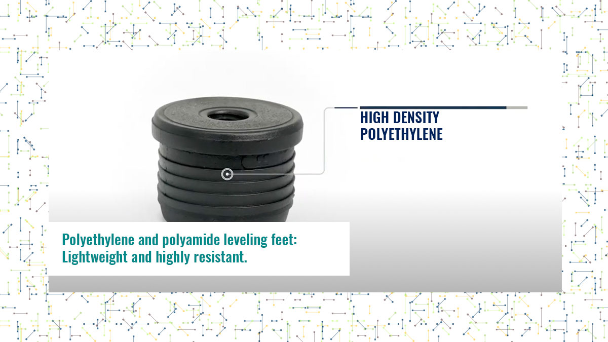 Polyethylene and polyamide leveling feet: Lightweight and highly resistant.