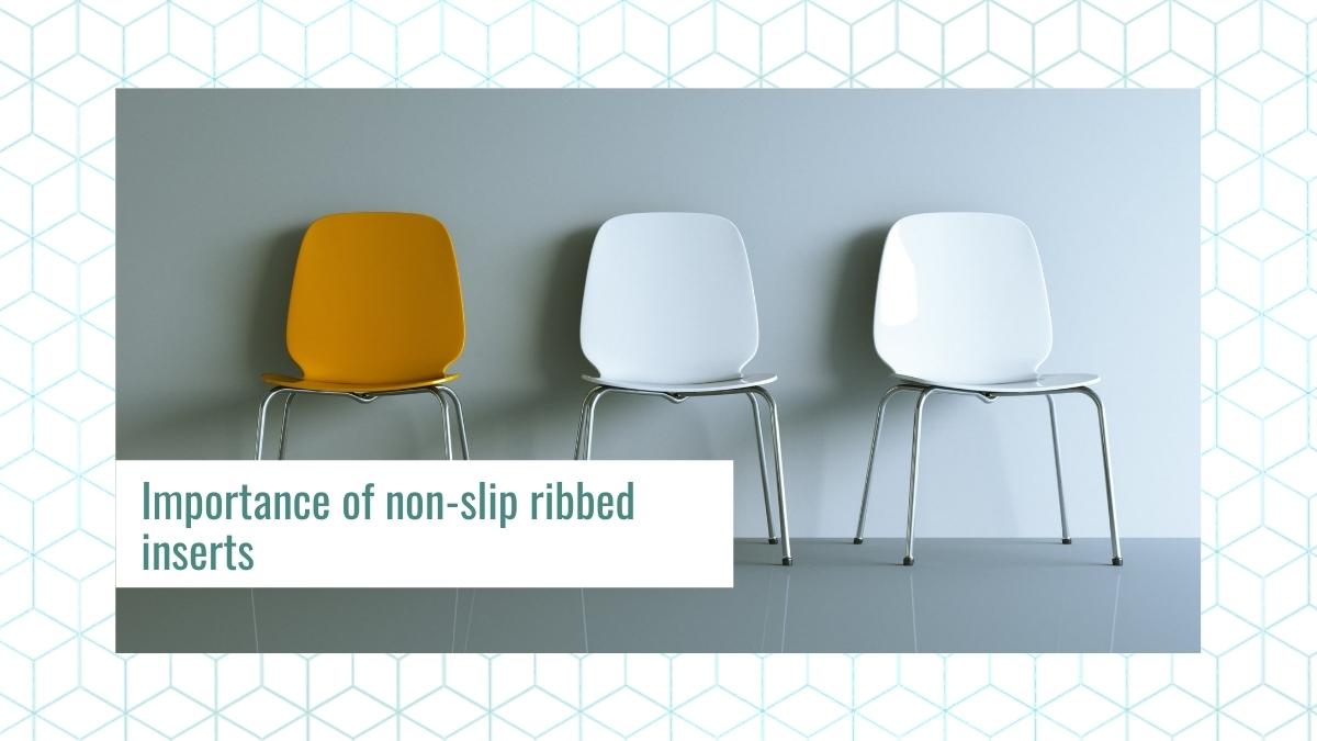Importance of non-slip ribbed inserts
