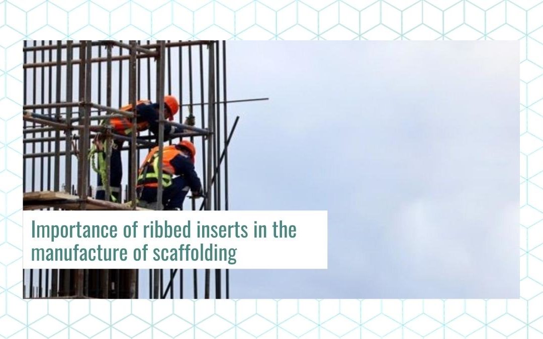 Importance of ribbed inserts in the manufacture of scaffolding