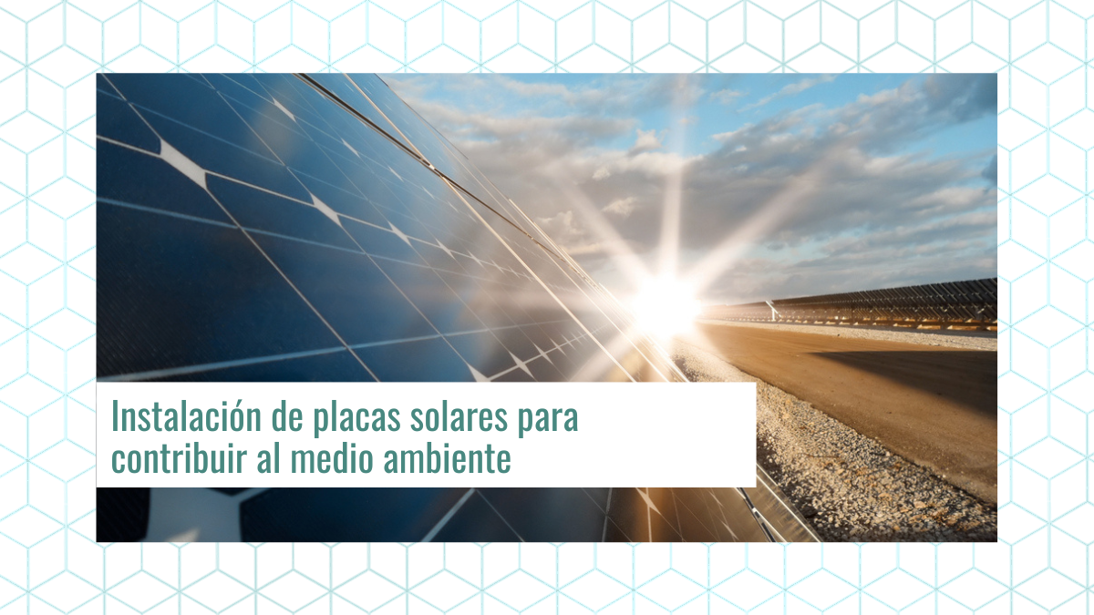 Instalación de placas solares para contribuir al medio ambiente