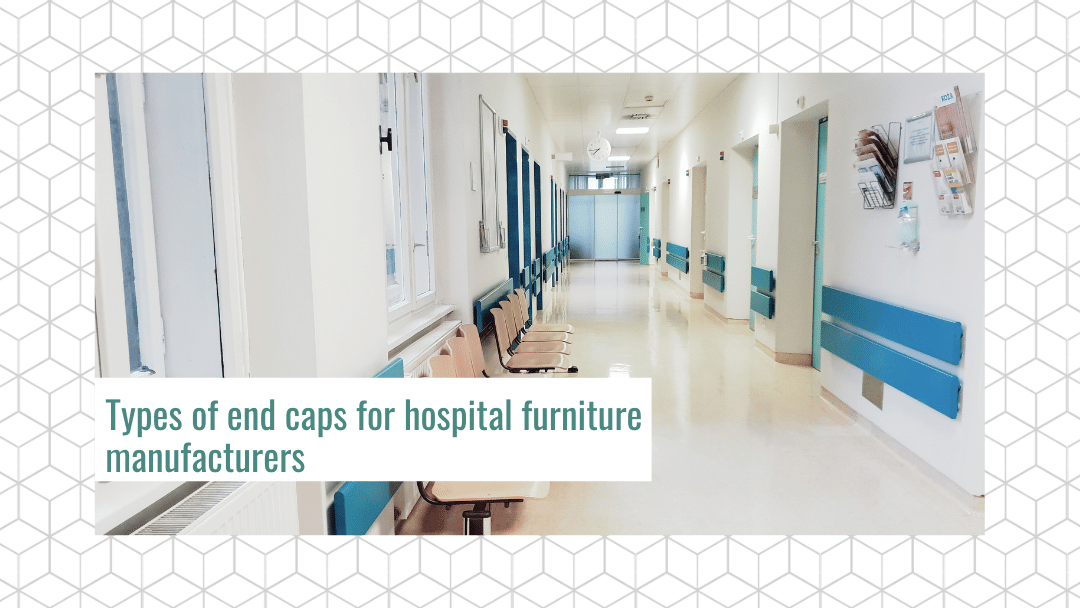 Types of end caps for hospital furniture manufacturers