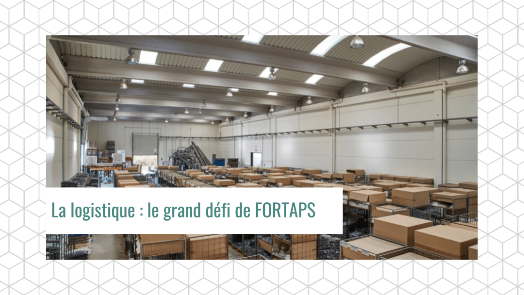 La logistique: le grand défi de FORTAPS