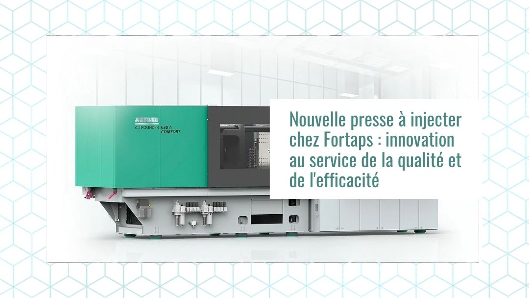 Nouvelle presse à injecter chez Fortaps : innovation au service de la qualité et de l’efficacité